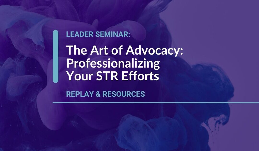 Leader Seminar – The Art of Advocacy: Professionalizing Your STR Efforts Webinar Replay